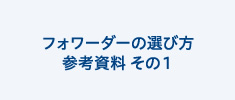 フォワーダーの選び方　参考資料 その１